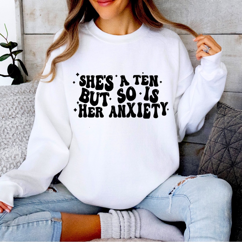 She’s a ten but so is her Anxiety Sweatshirt Top